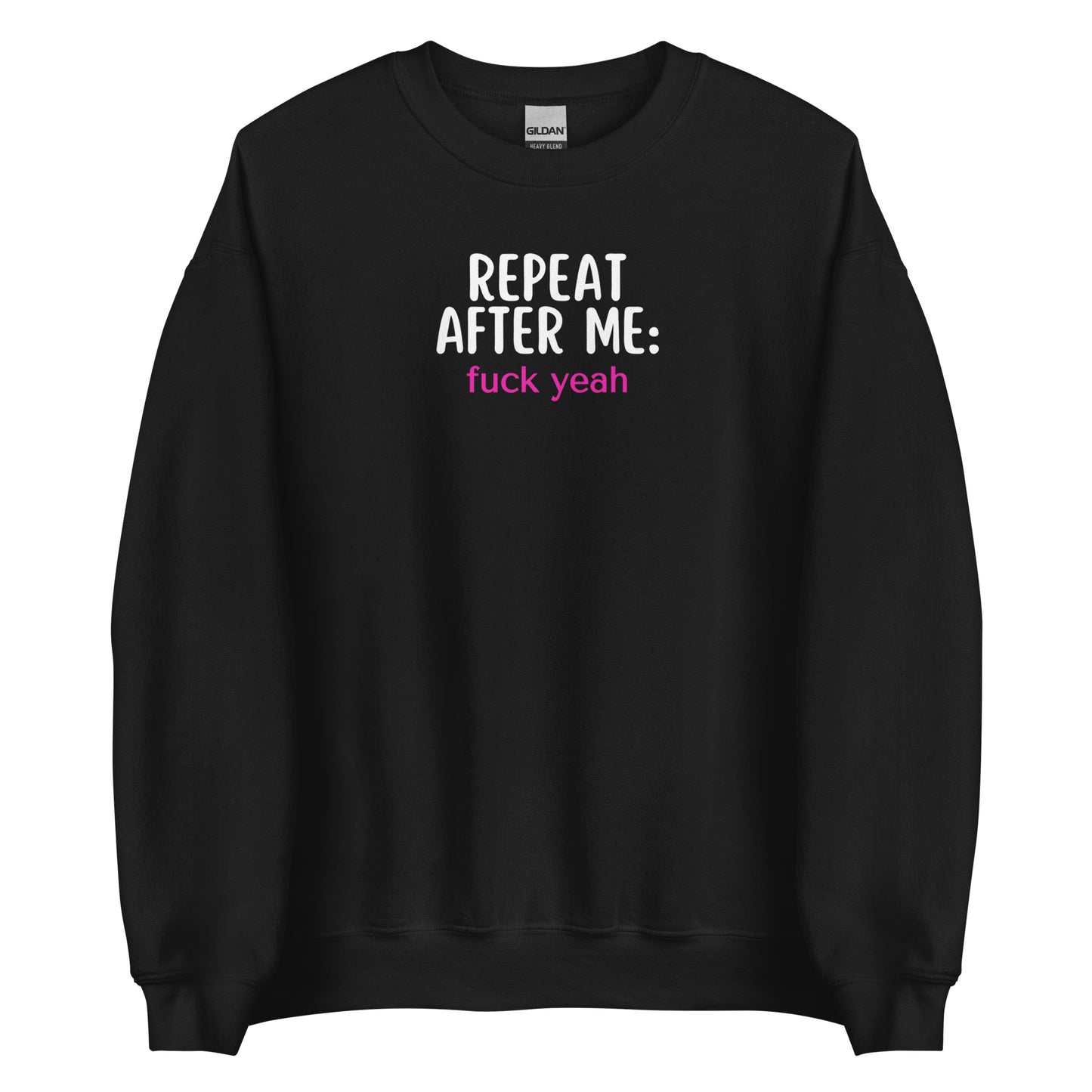 Repeat After Me: Fuck Yeah Unisex Sweatshirt