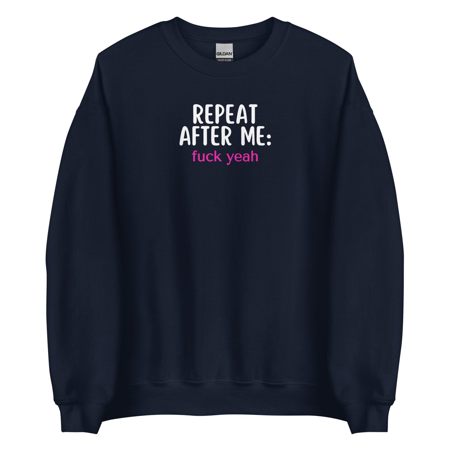 Repeat After Me: Fuck Yeah Unisex Sweatshirt