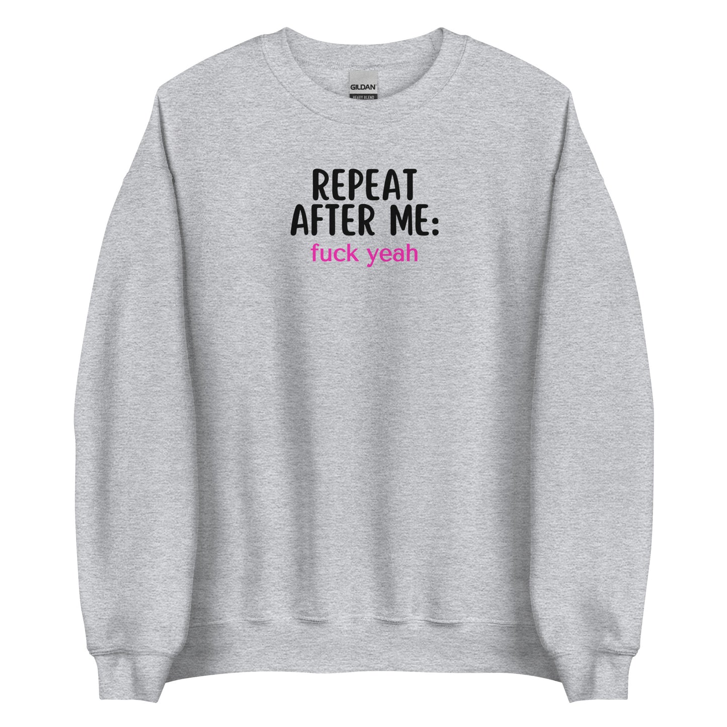 Repeat After Me: Fuck Yeah Unisex Sweatshirt