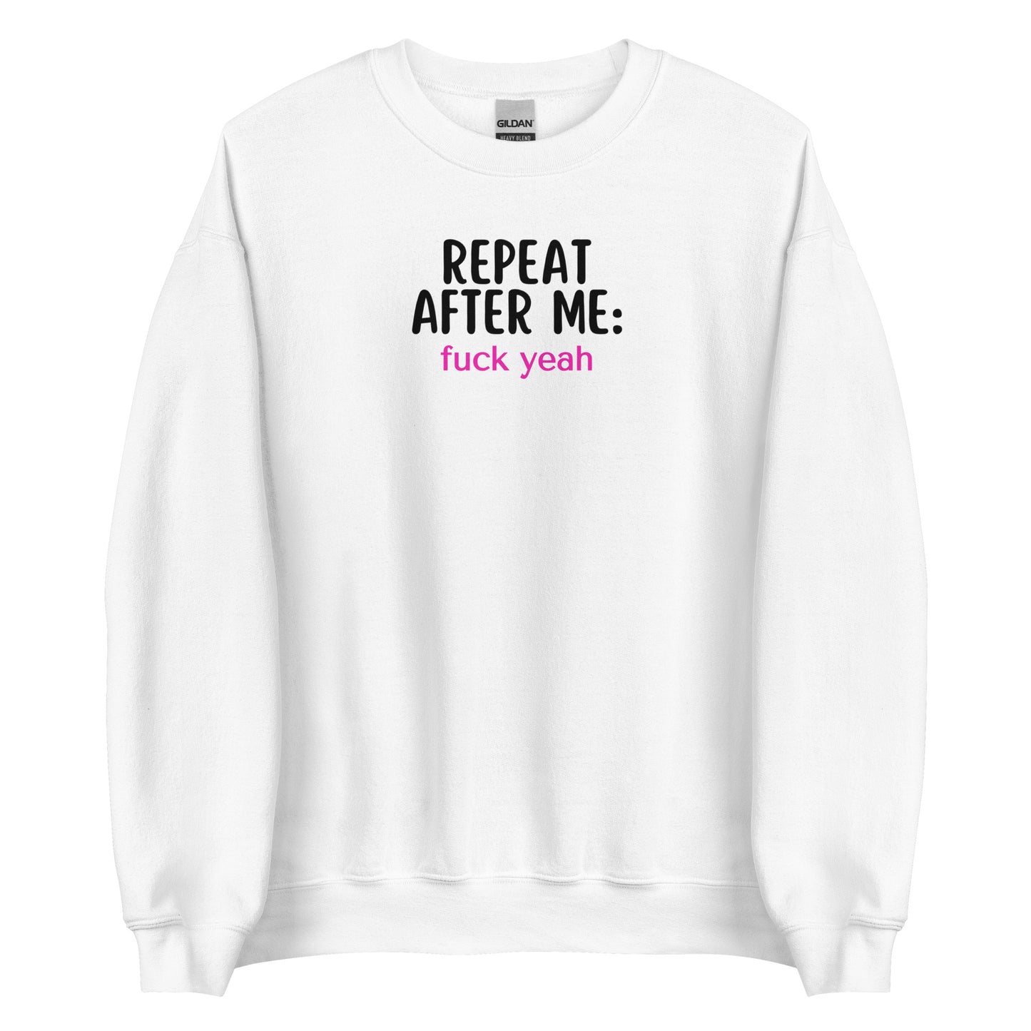 Repeat After Me: Fuck Yeah Unisex Sweatshirt