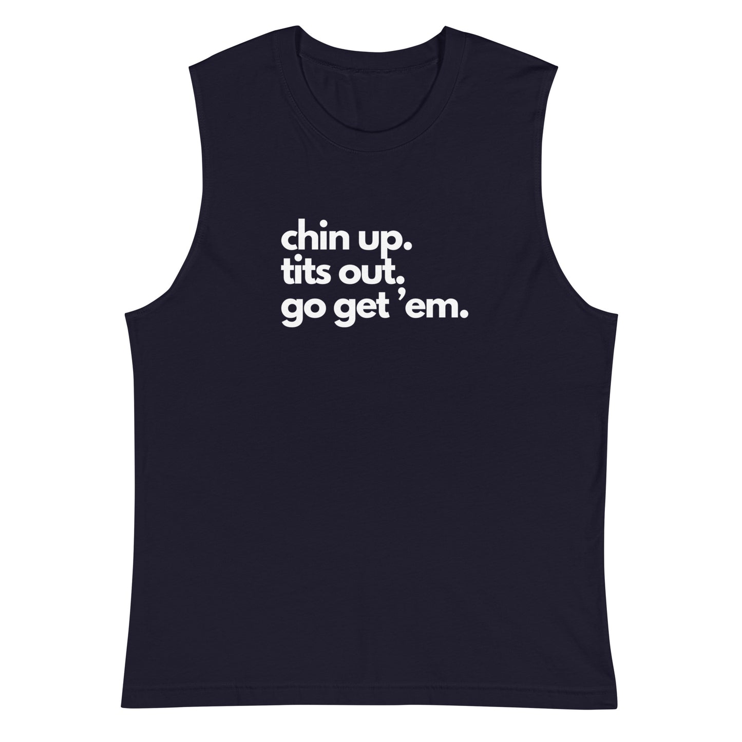 Chin Up, Tits Out, Go Get Em Muscle Shirt