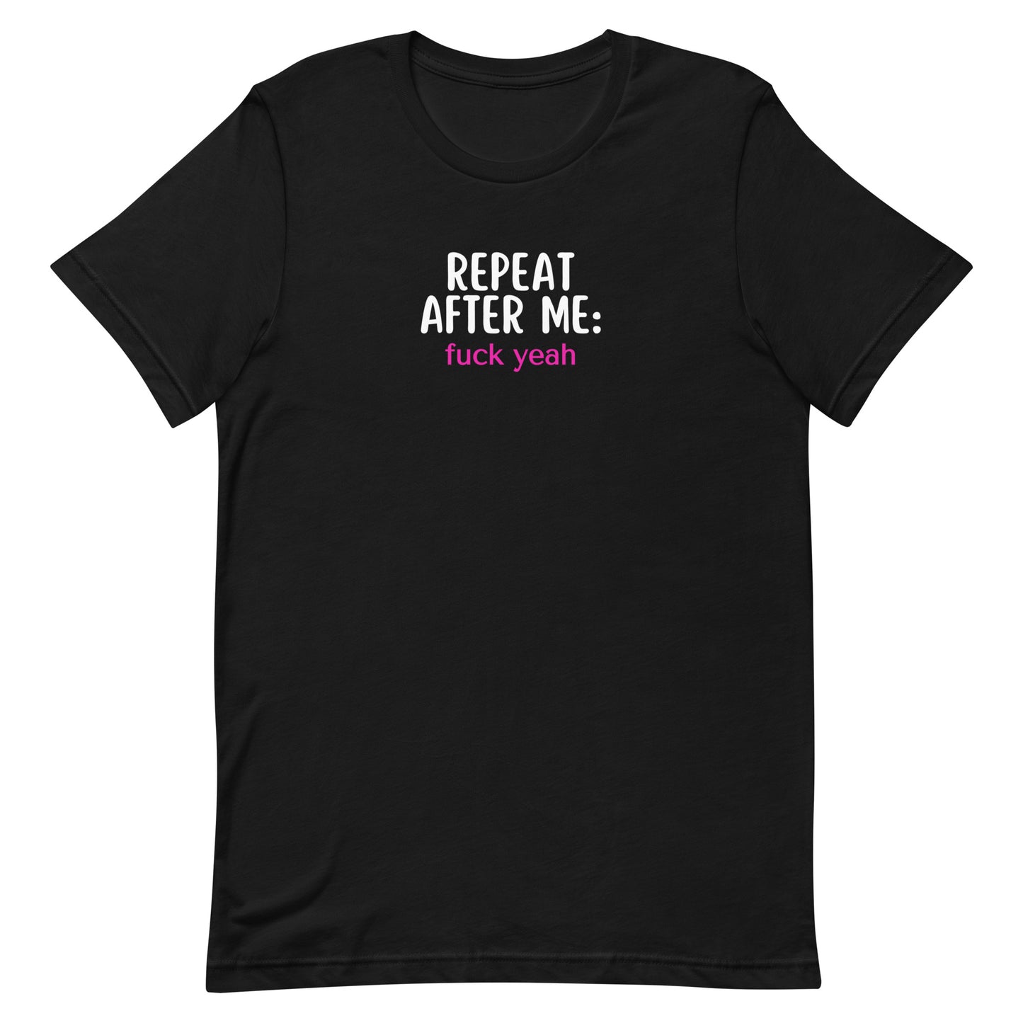 Repeat After Me: Fuck Yeah Unisex t-shirt