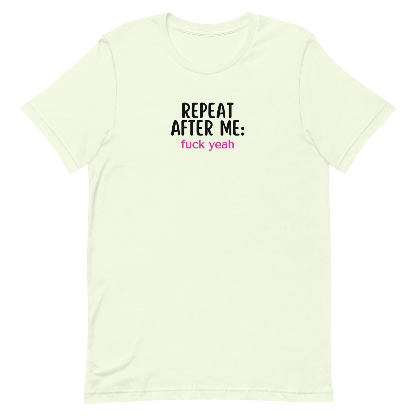 Repeat After Me: Fuck Yeah Unisex t-shirt