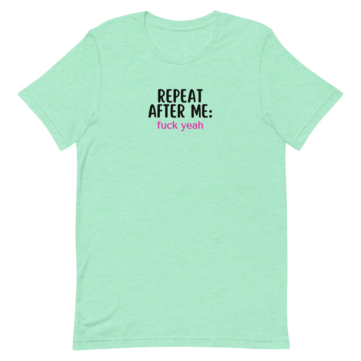 Repeat After Me: Fuck Yeah Unisex t-shirt