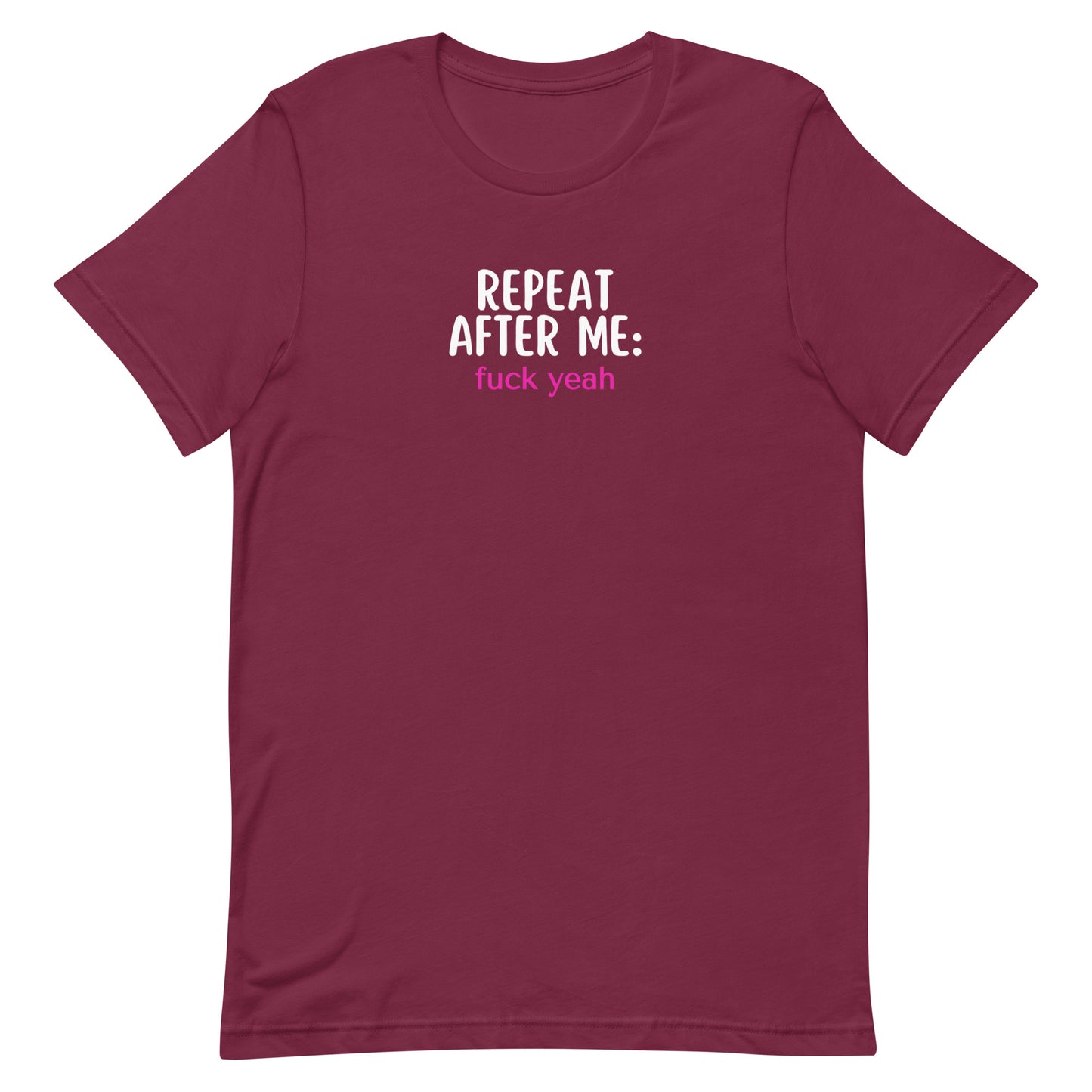Repeat After Me: Fuck Yeah Unisex t-shirt