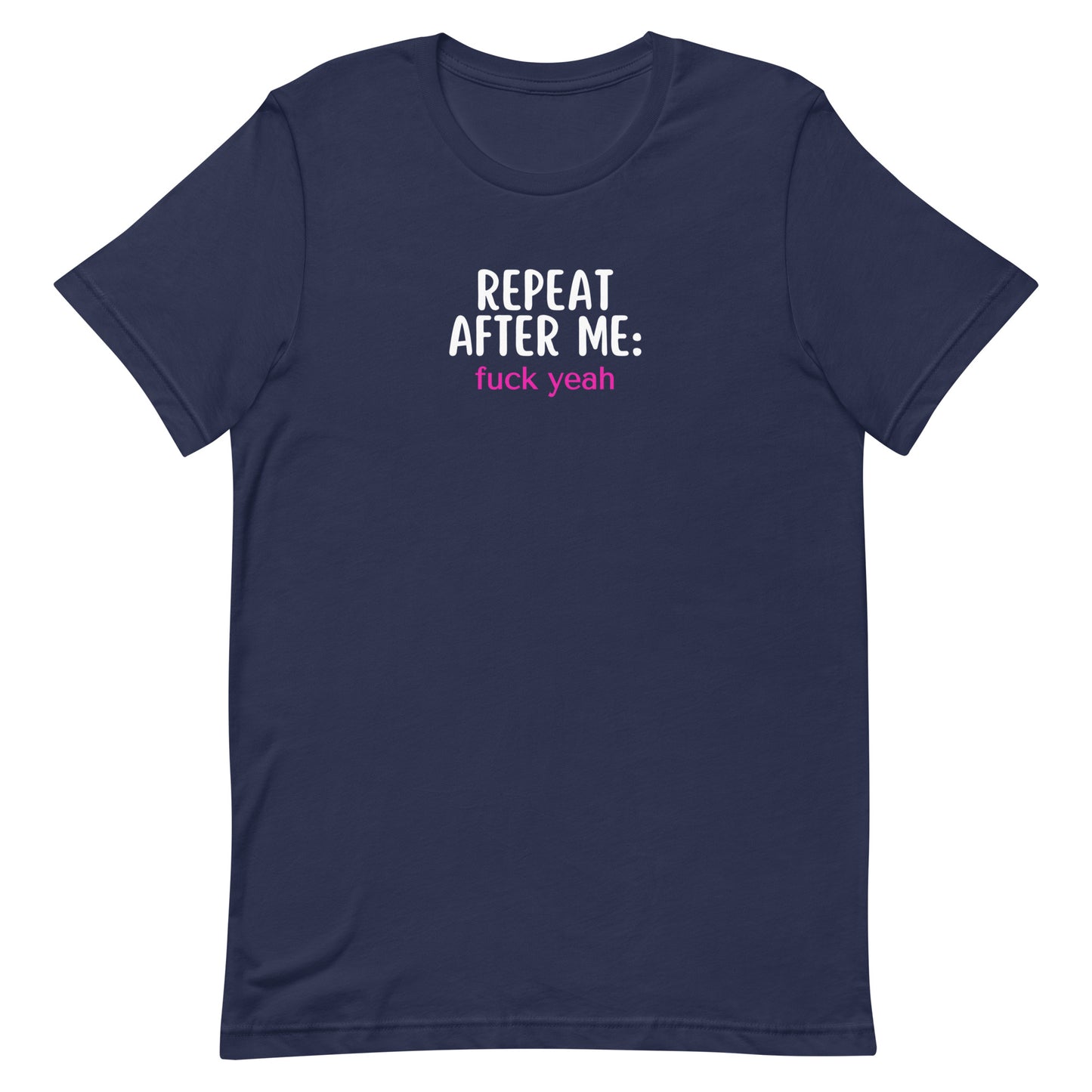 Repeat After Me: Fuck Yeah Unisex t-shirt