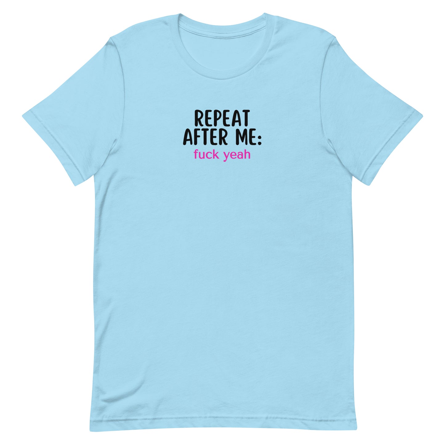 Repeat After Me: Fuck Yeah Unisex t-shirt