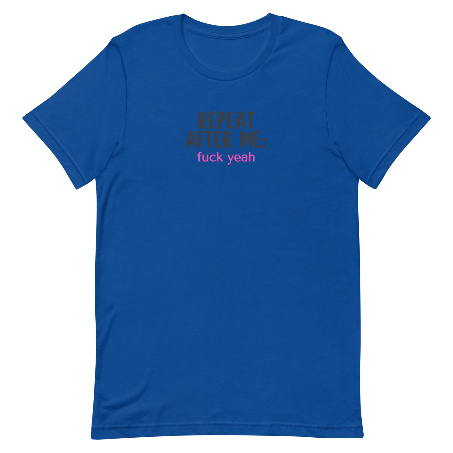 Repeat After Me: Fuck Yeah Unisex t-shirt