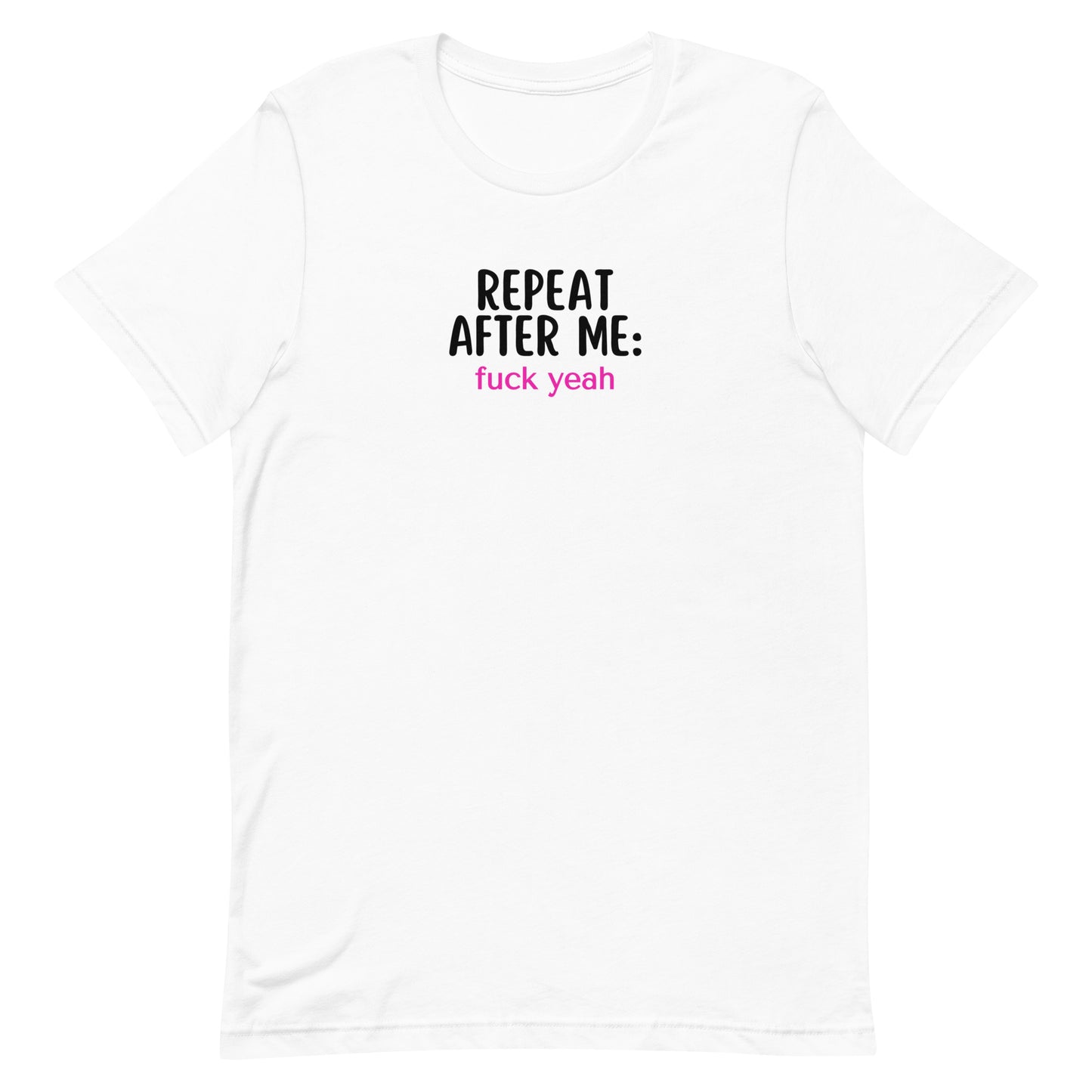 Repeat After Me: Fuck Yeah Unisex t-shirt