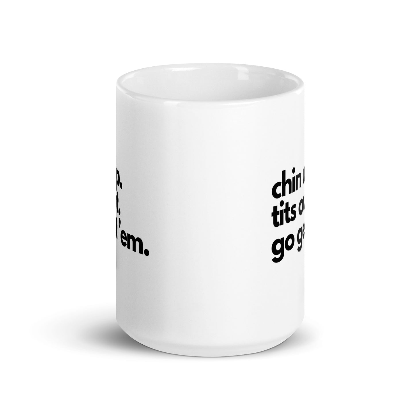 Chin Up, Tits Out, Go Get Em White glossy mug