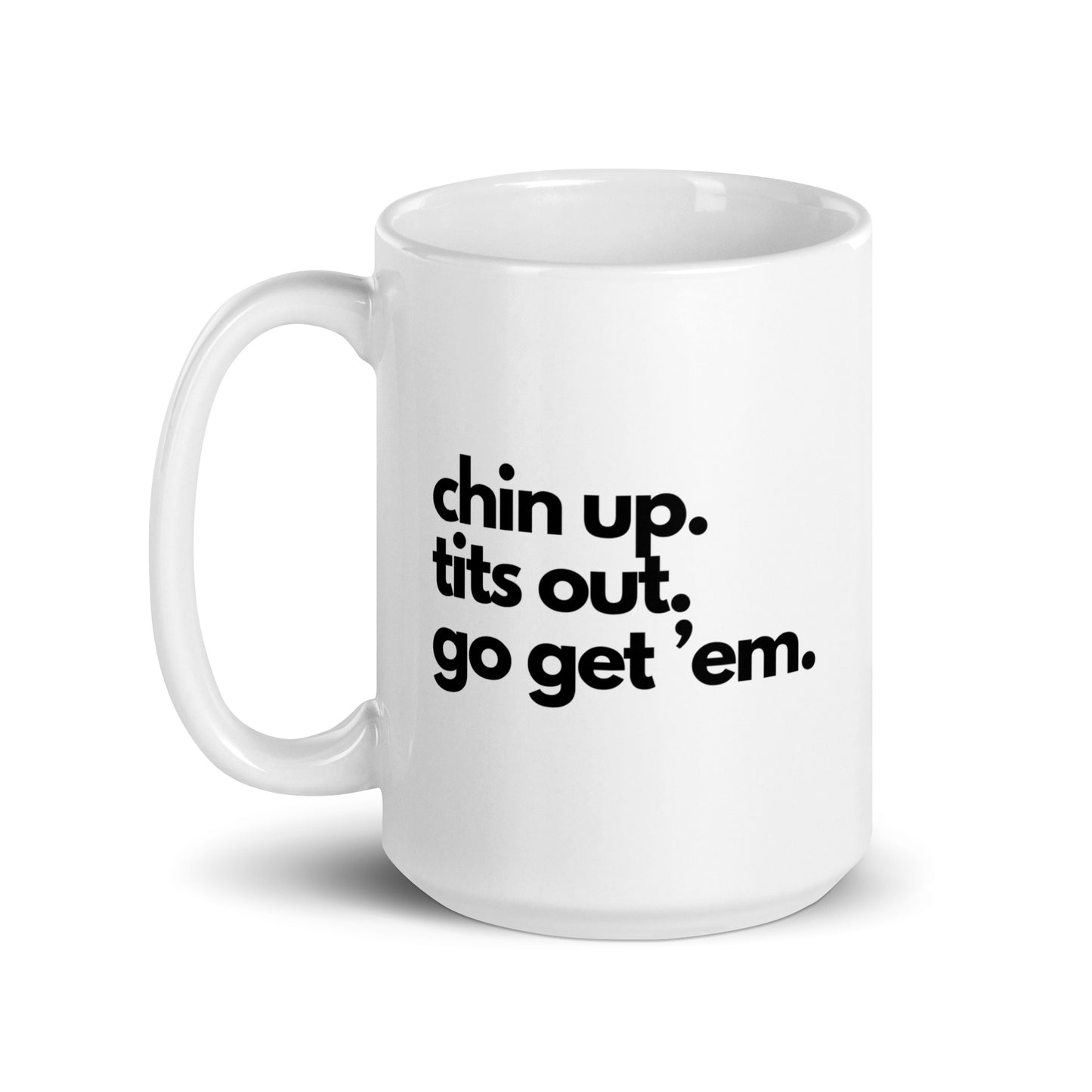 Chin Up, Tits Out, Go Get Em White glossy mug