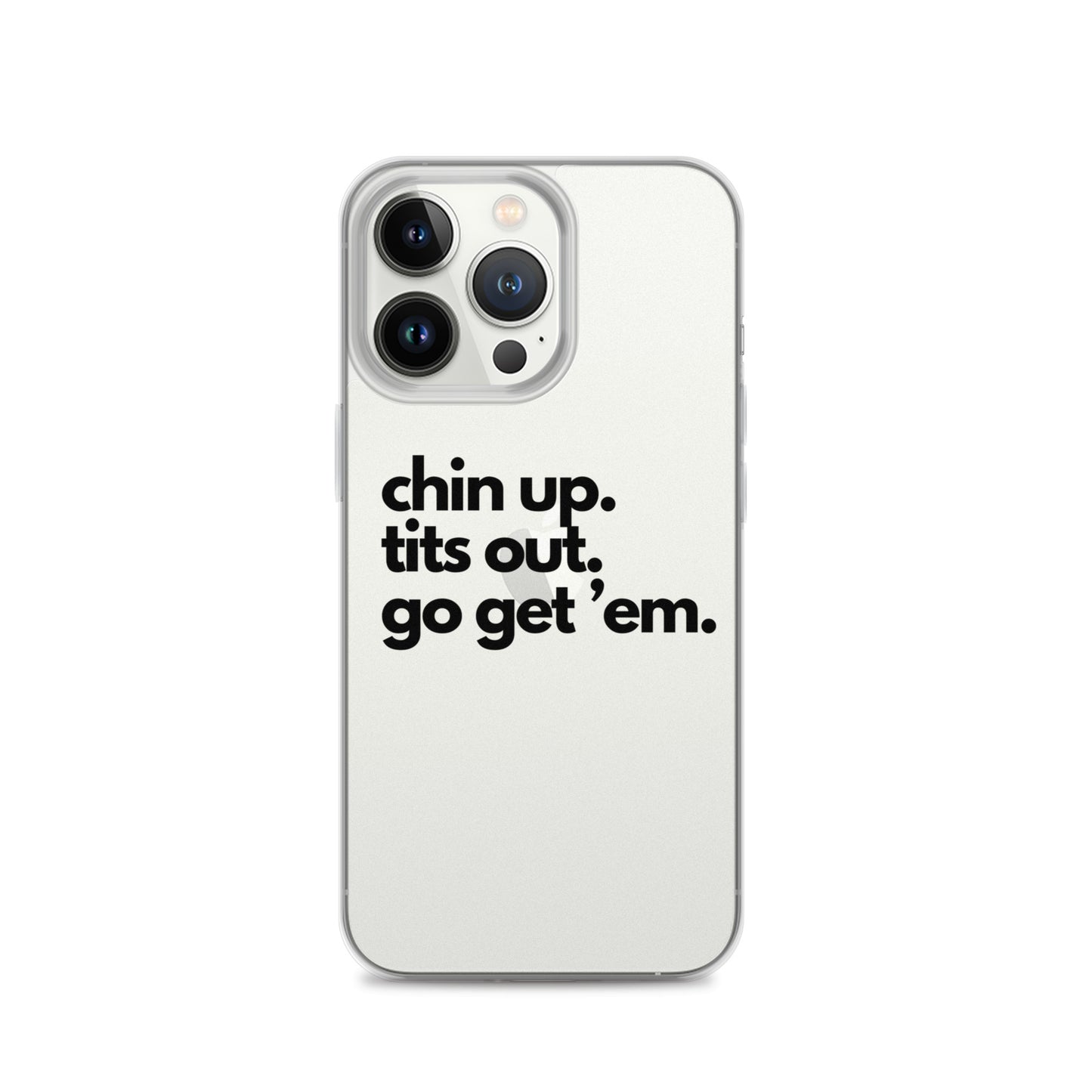 Chin Up, Tits Out, Go Get Em Clear Case for iPhone®