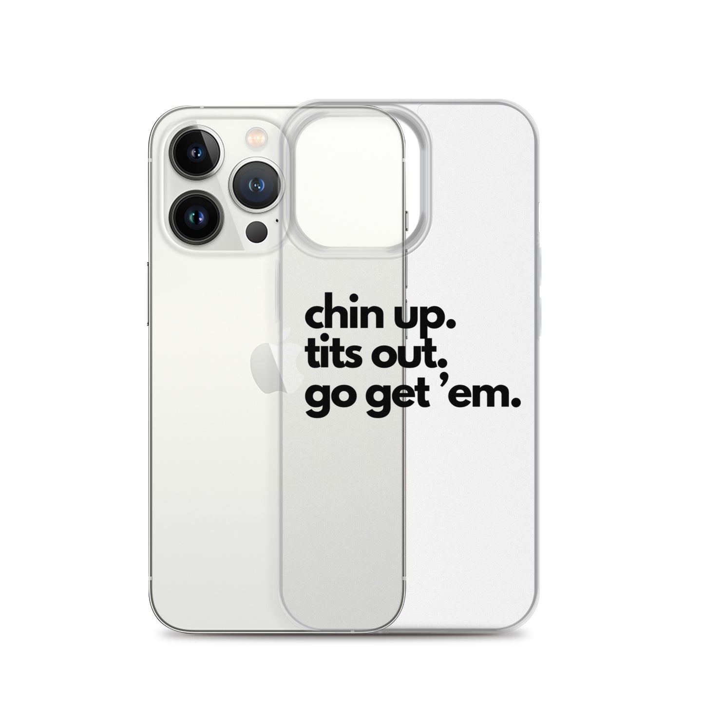 Chin Up, Tits Out, Go Get Em Clear Case for iPhone®