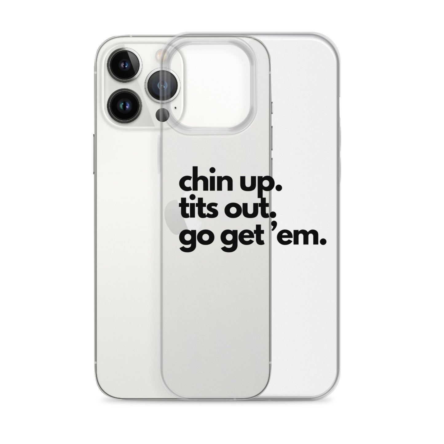 Chin Up, Tits Out, Go Get Em Clear Case for iPhone®