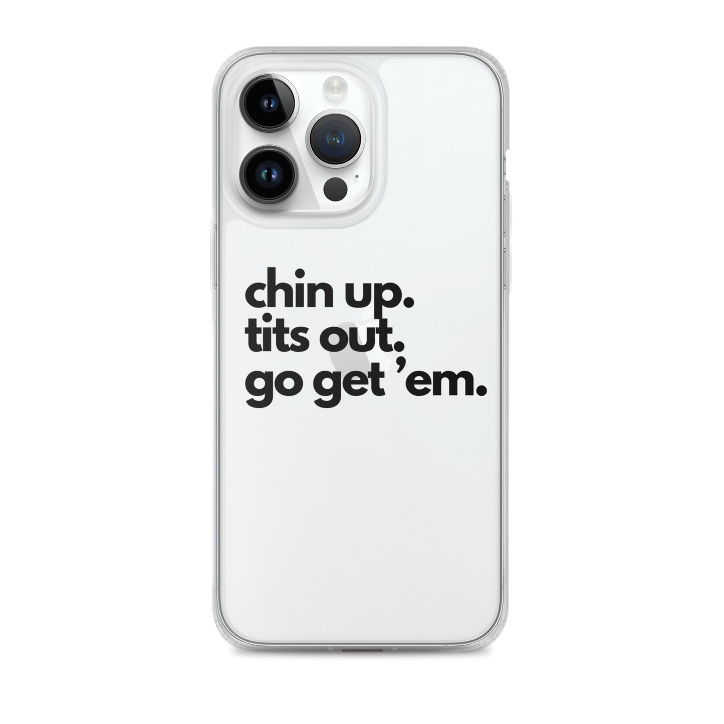 Chin Up, Tits Out, Go Get Em Clear Case for iPhone®