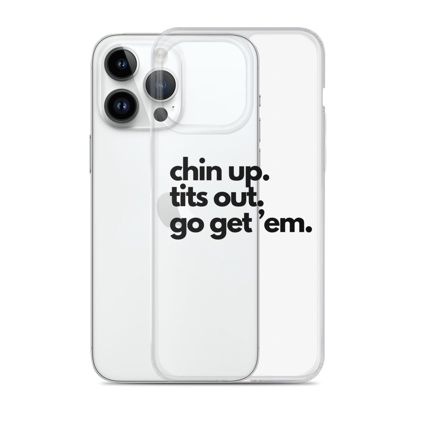 Chin Up, Tits Out, Go Get Em Clear Case for iPhone®