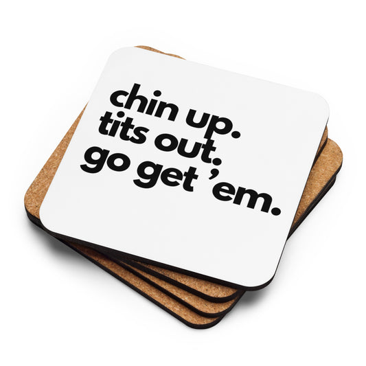 Chin Up, Tits Out, Go Get Em Cork-back coaster