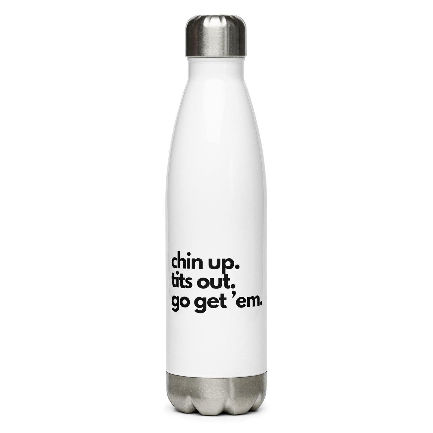 Chin Up, Tits Out, Go Get Em Stainless Steel Water Bottle