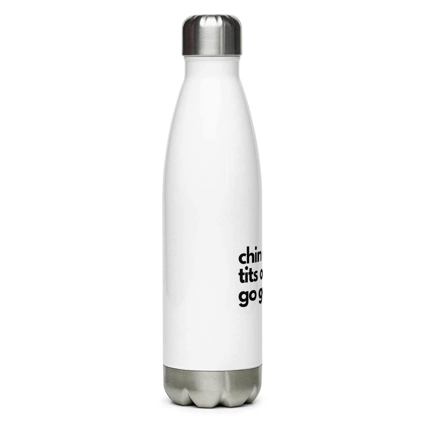 Chin Up, Tits Out, Go Get Em Stainless Steel Water Bottle