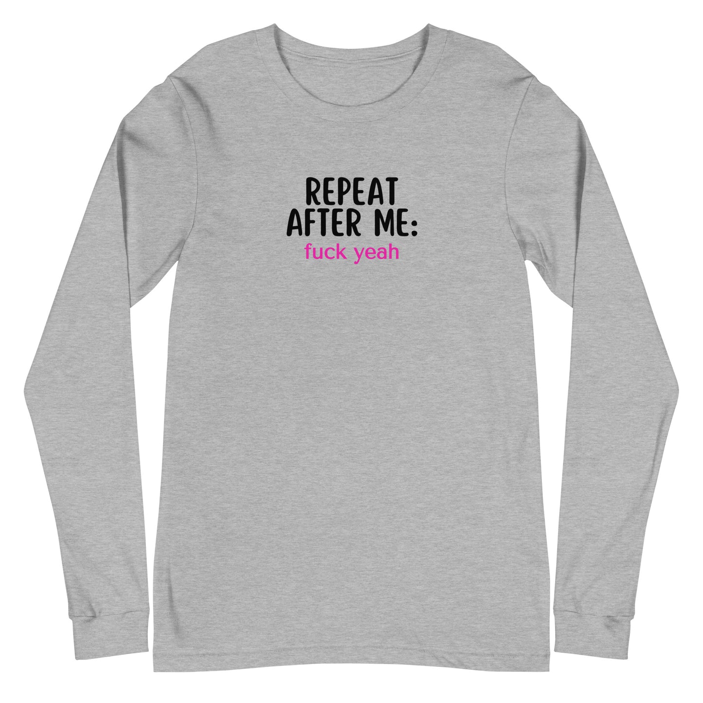 Repeat After Me: Fuck Yeah Unisex Long Sleeve Tee