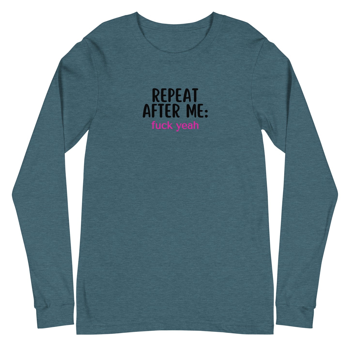 Repeat After Me: Fuck Yeah Unisex Long Sleeve Tee