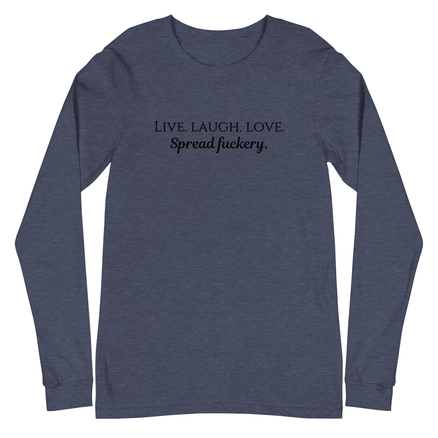 Live. Laugh. Love. Spread Fuckery Unisex Long Sleeve Tee