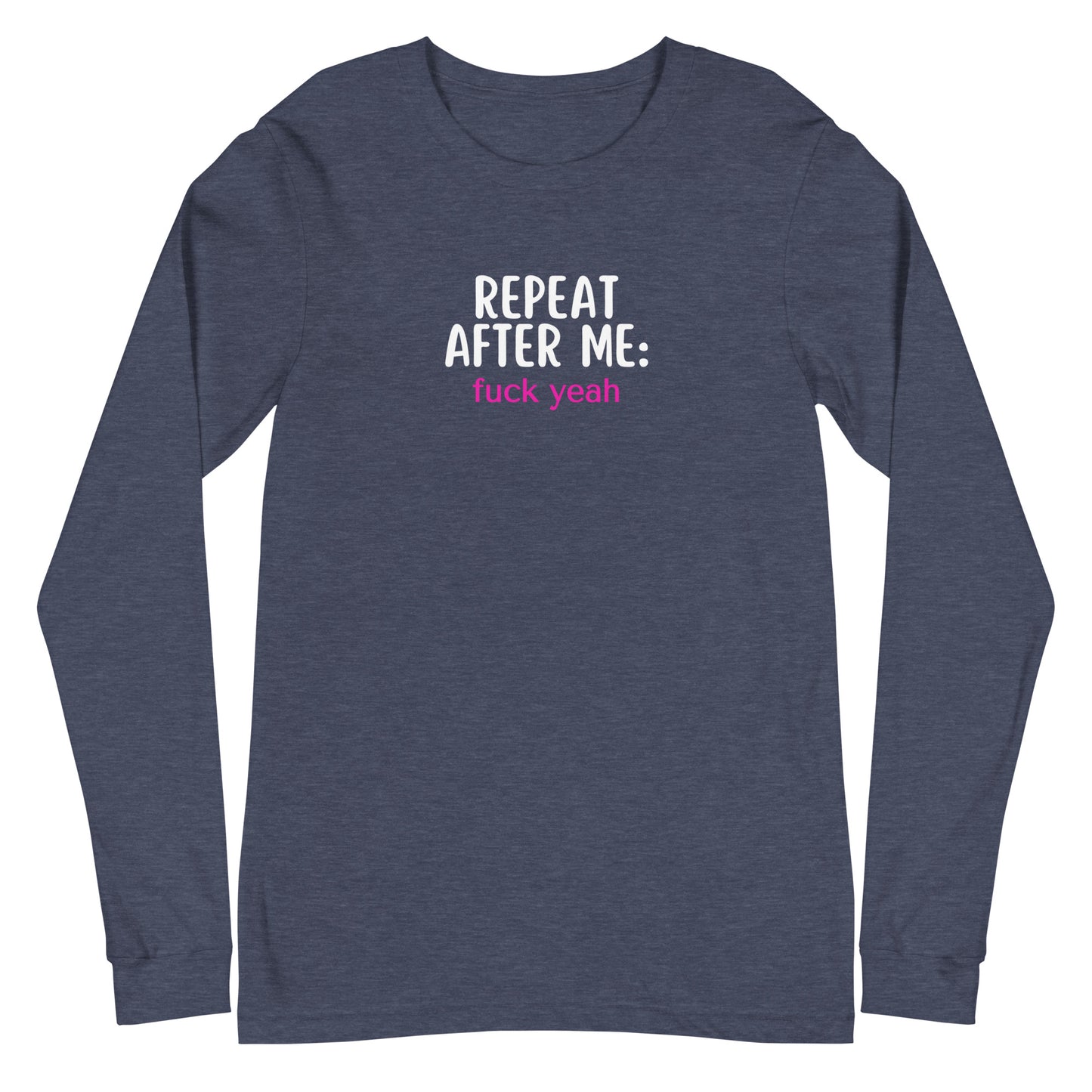 Repeat After Me: Fuck Yeah Unisex Long Sleeve Tee