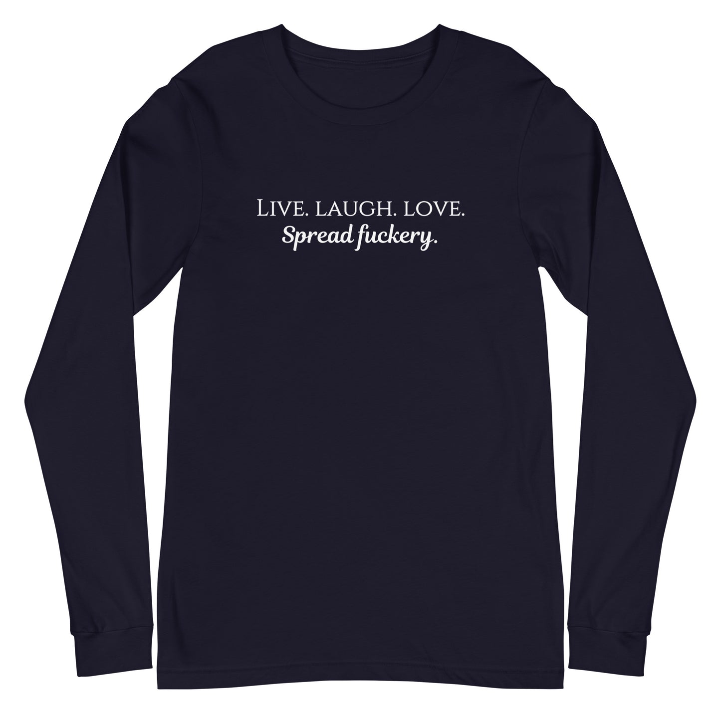 Live. Laugh. Love. Spread Fuckery Unisex Long Sleeve Tee