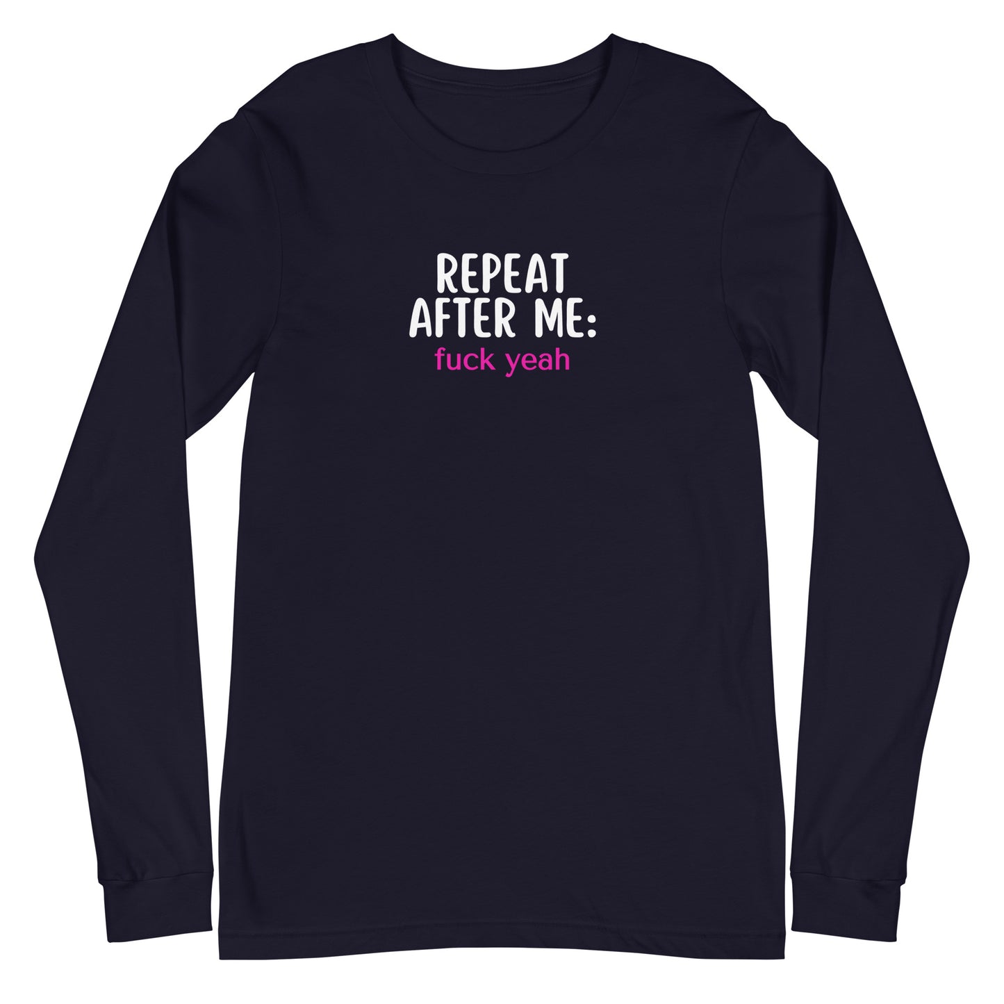 Repeat After Me: Fuck Yeah Unisex Long Sleeve Tee