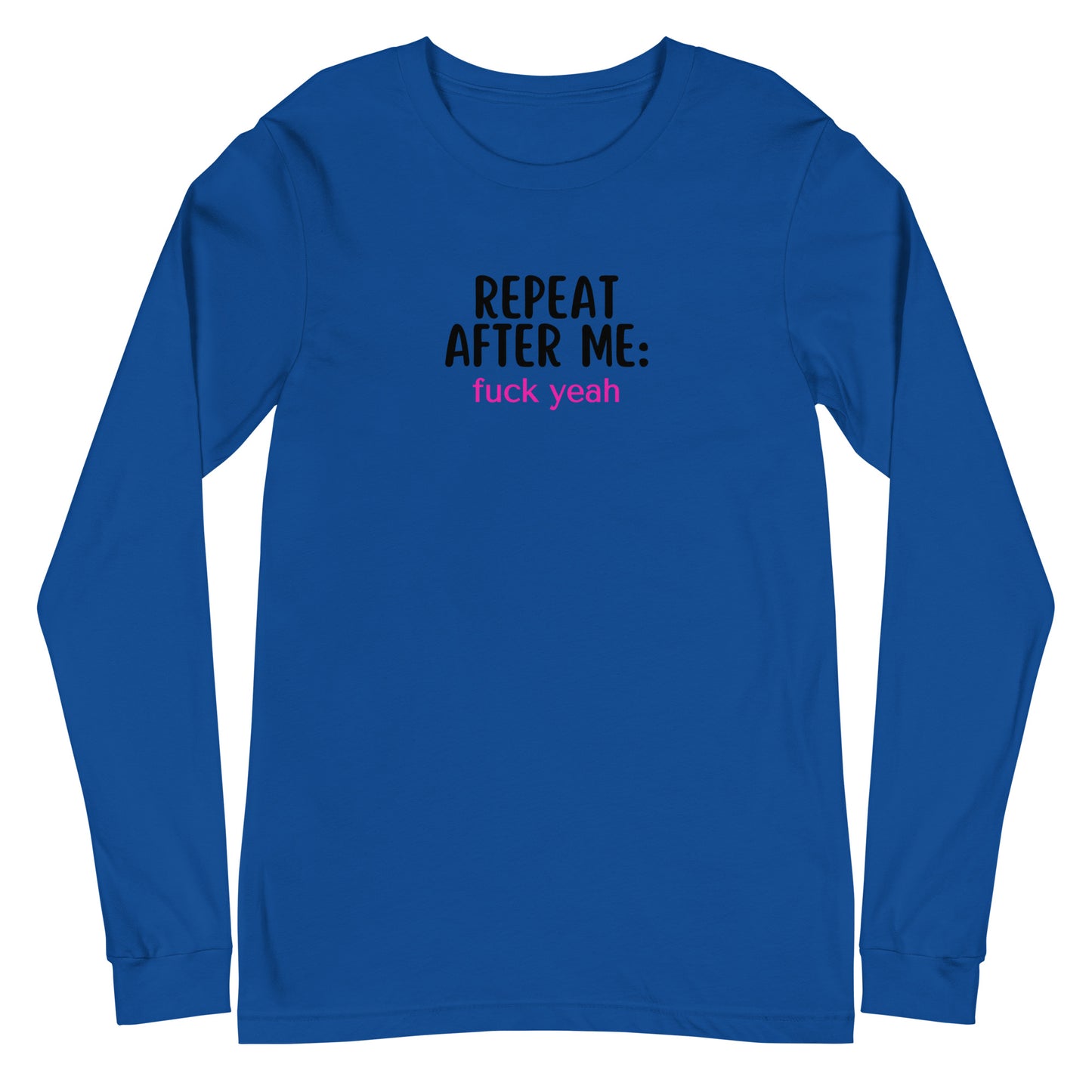 Repeat After Me: Fuck Yeah Unisex Long Sleeve Tee