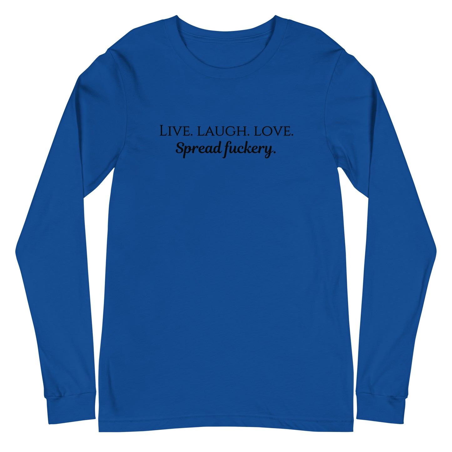 Live. Laugh. Love. Spread Fuckery Unisex Long Sleeve Tee