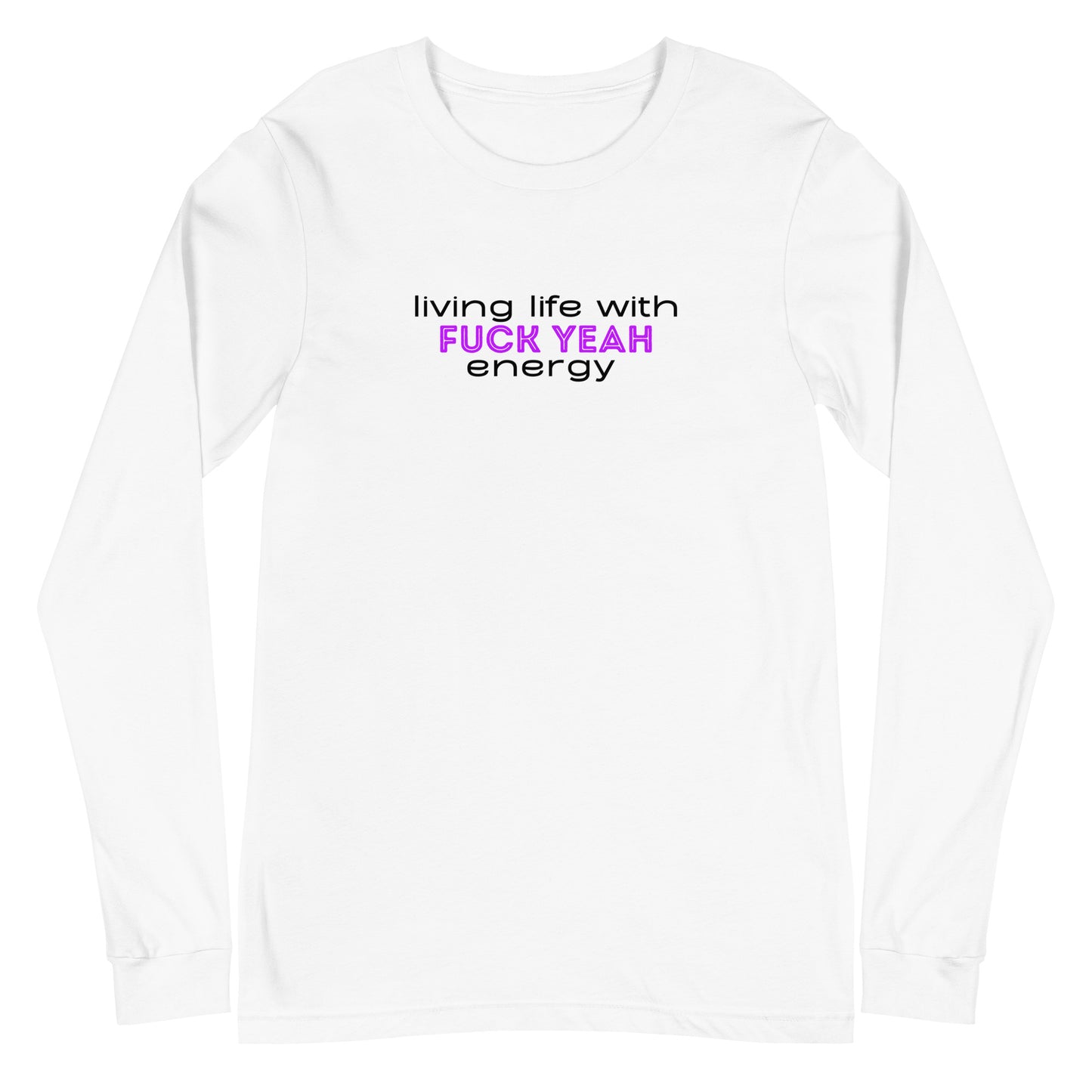 Living Life With Fuck Yeah Energy Unisex Long Sleeve Tee