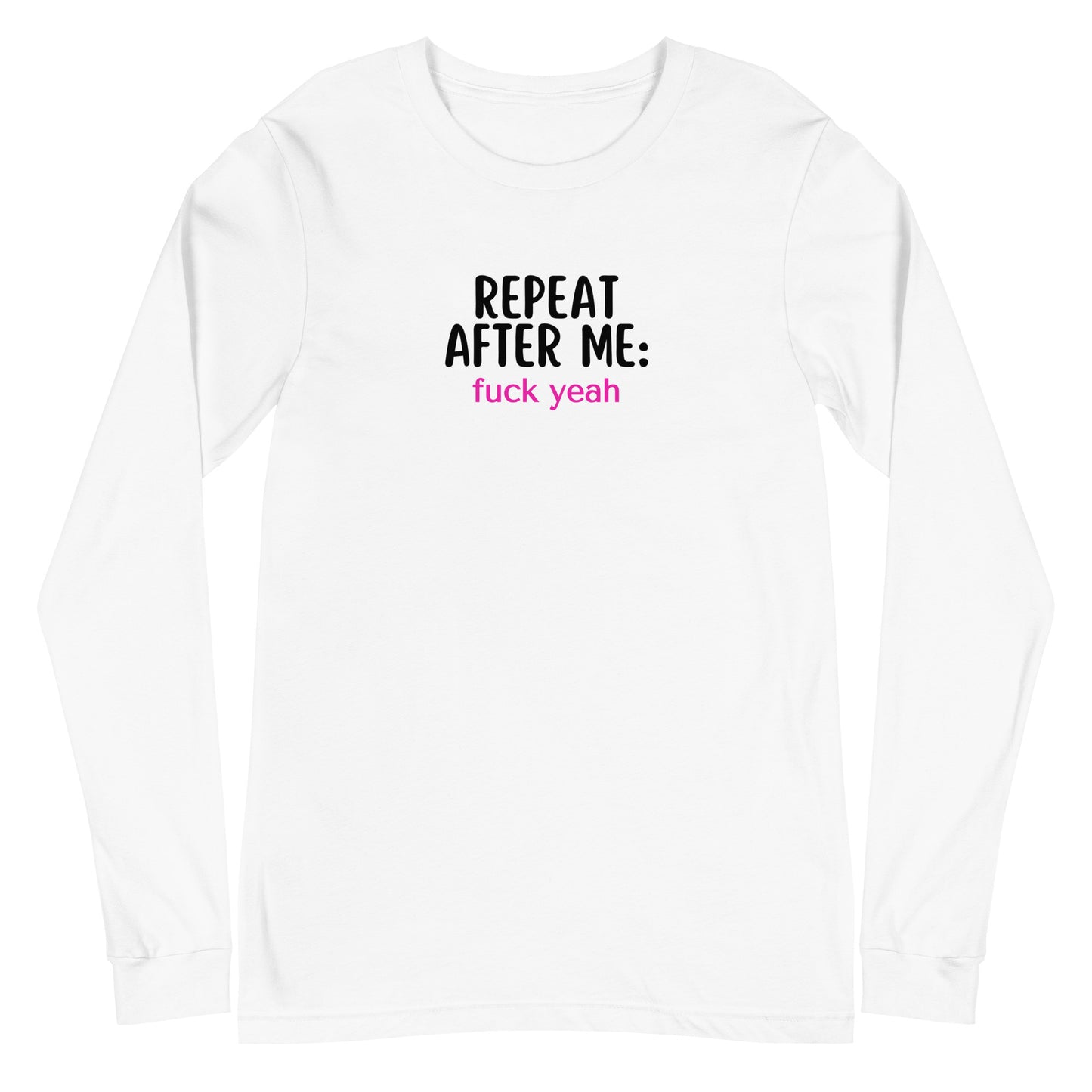 Repeat After Me: Fuck Yeah Unisex Long Sleeve Tee