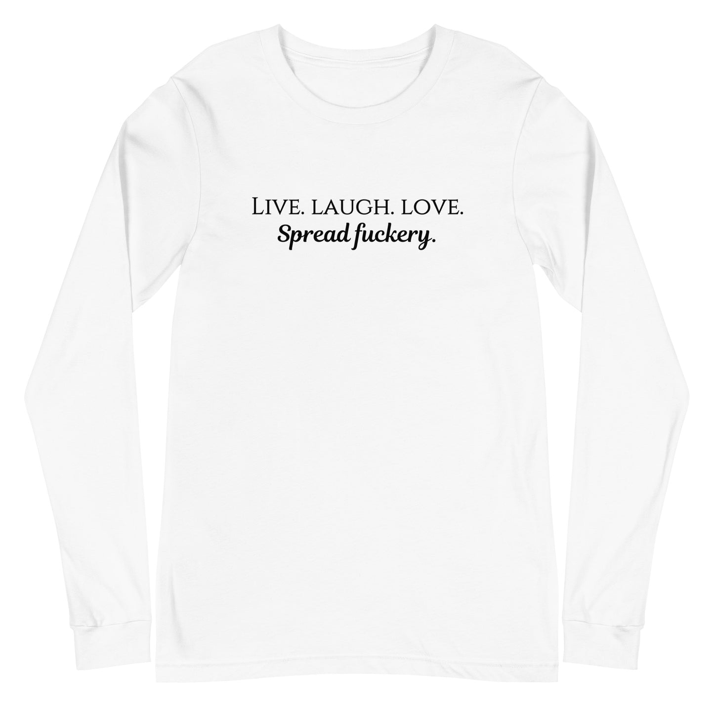 Live. Laugh. Love. Spread Fuckery Unisex Long Sleeve Tee