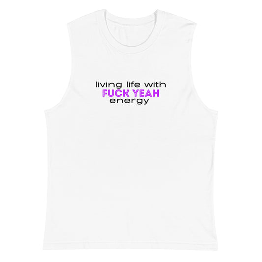 Living Life With Fuck Yeah Energy Muscle Shirt