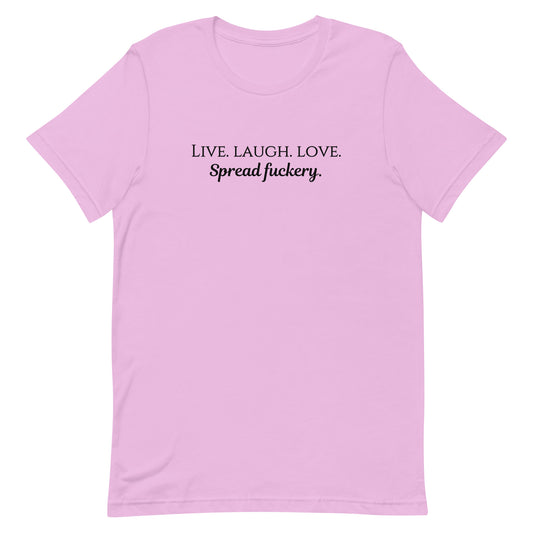 Live. Laugh. Love. Spread Fuckery Unisex t-shirt