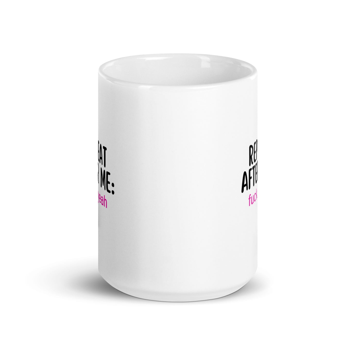 Repeat After Me: Fuck Yeah White glossy mug