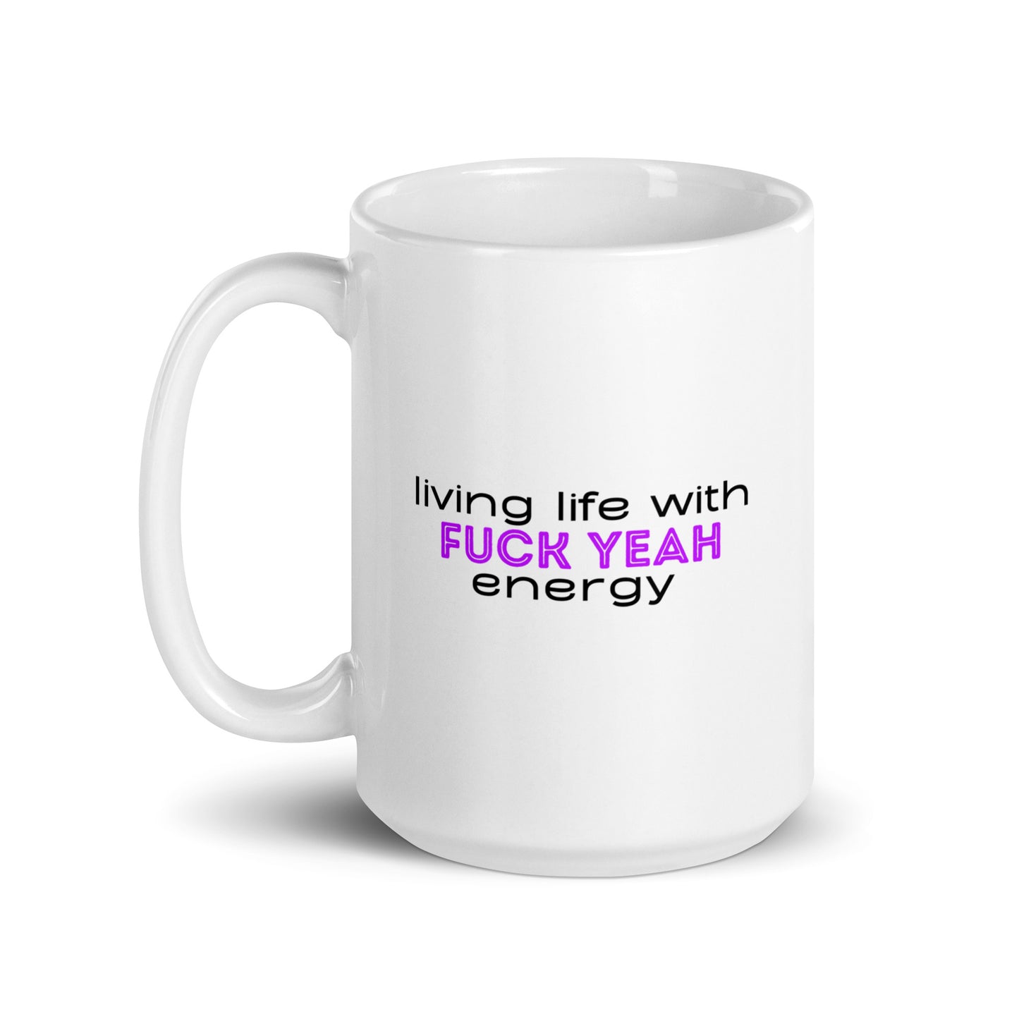 Living Life With Fuck Yeah Energy White glossy mug