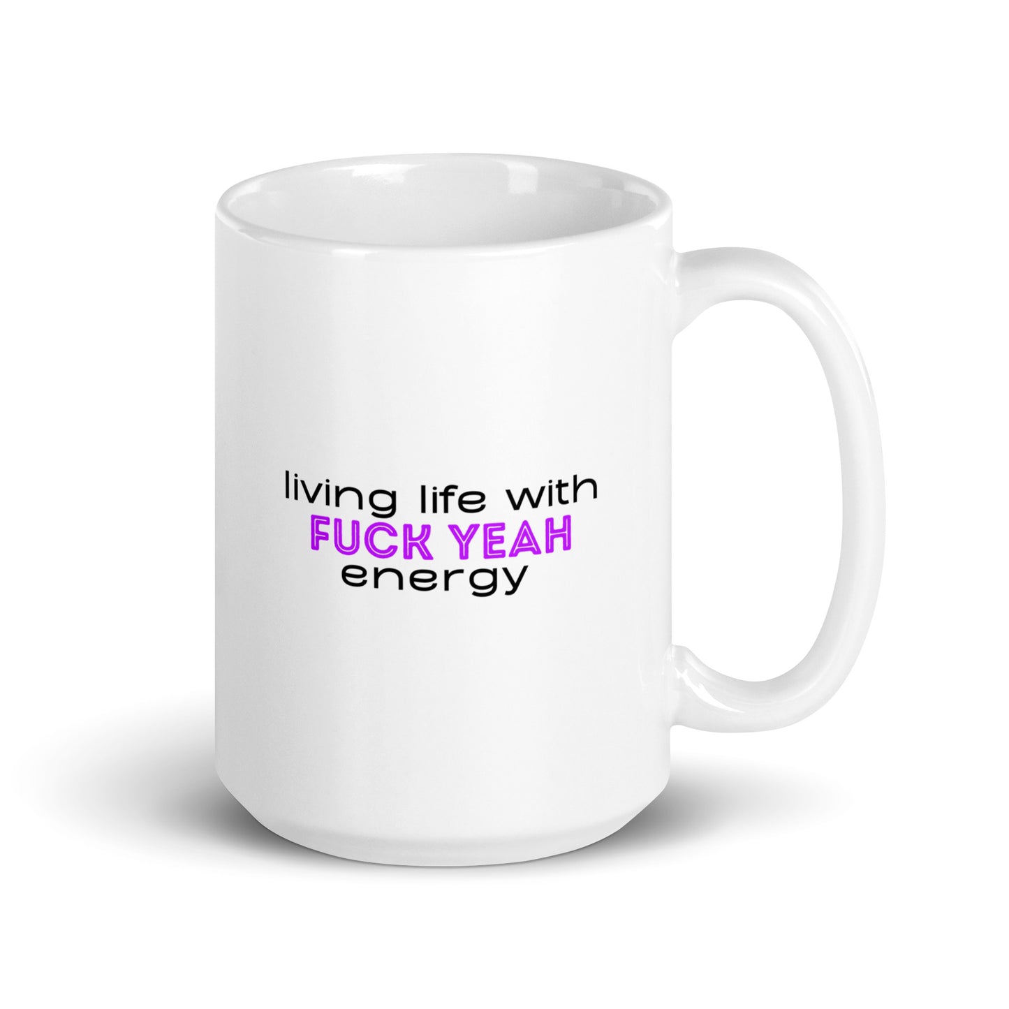 Living Life With Fuck Yeah Energy White glossy mug