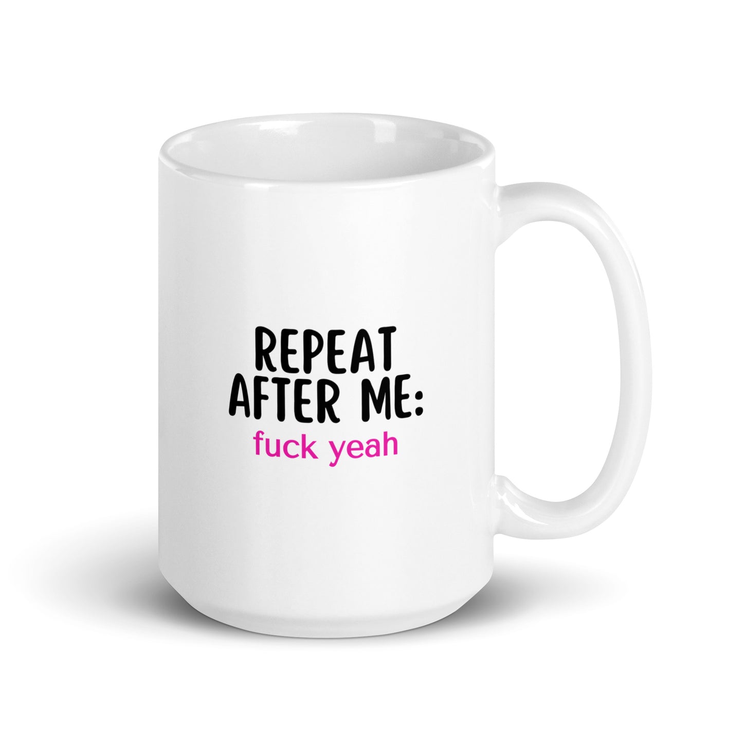 Repeat After Me: Fuck Yeah White glossy mug