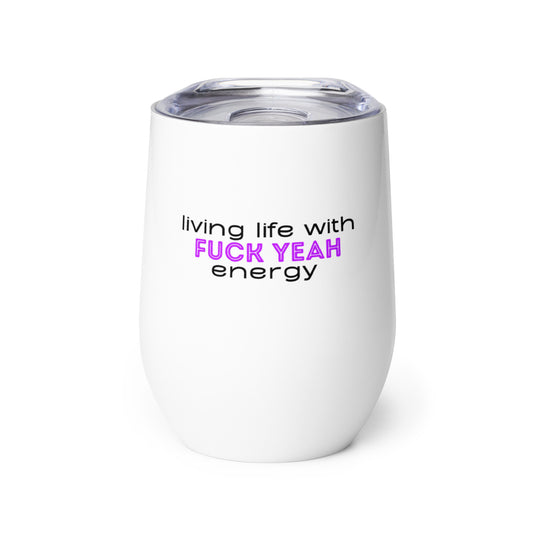 Living Life With Fuck Yeah Energy Wine tumbler