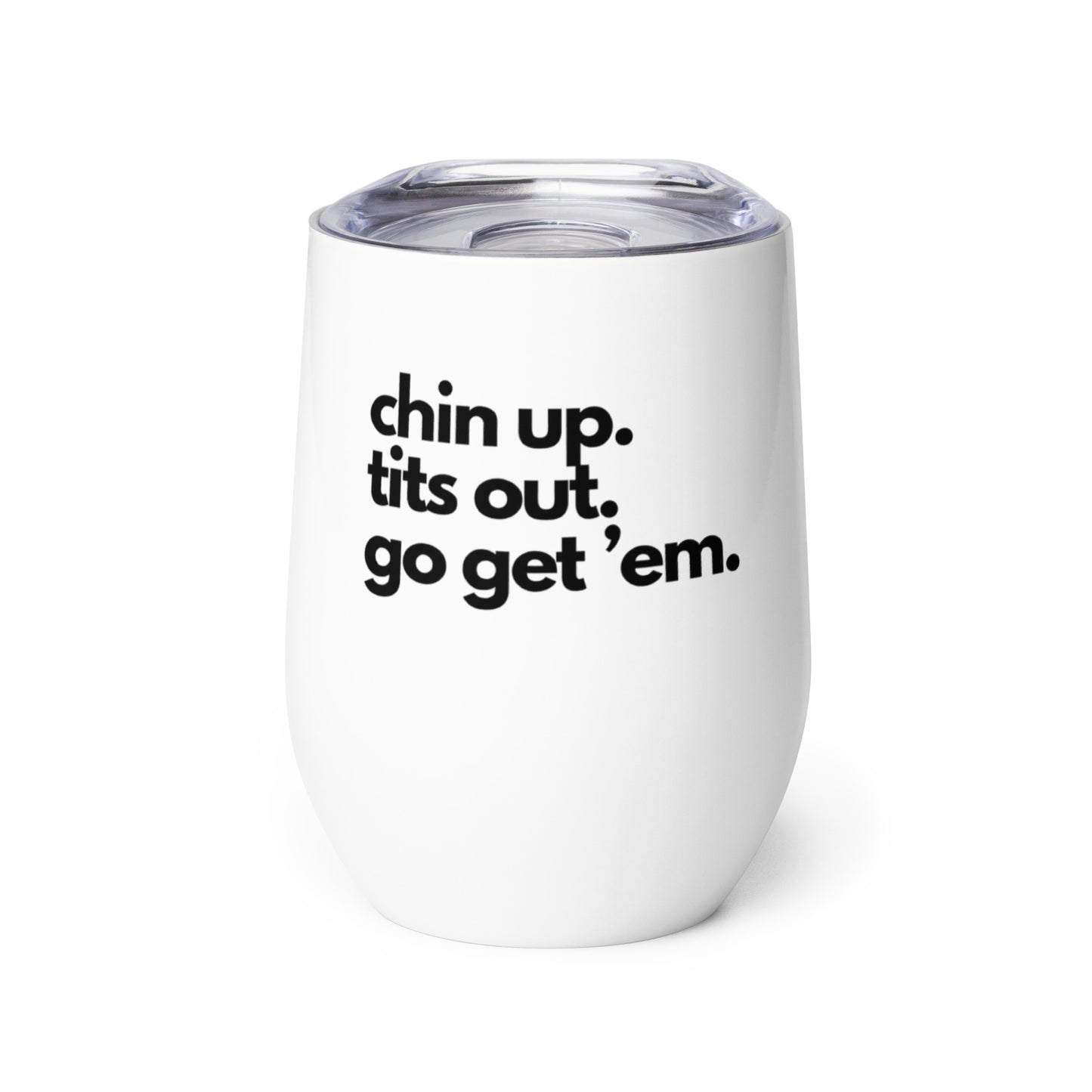 Chin Up, Tits Out, Go Get Em Wine tumbler