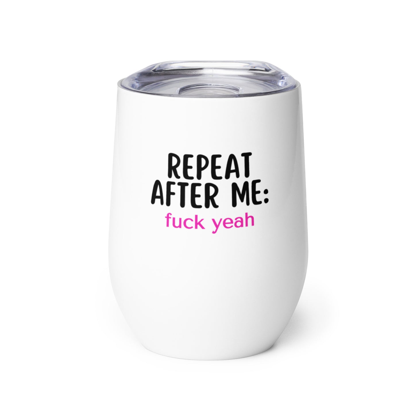 Repeat After Me: Fuck Yeah Wine tumbler