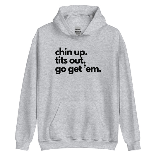 Chin Up, Tits Out, Go Get Em Unisex Hoodie