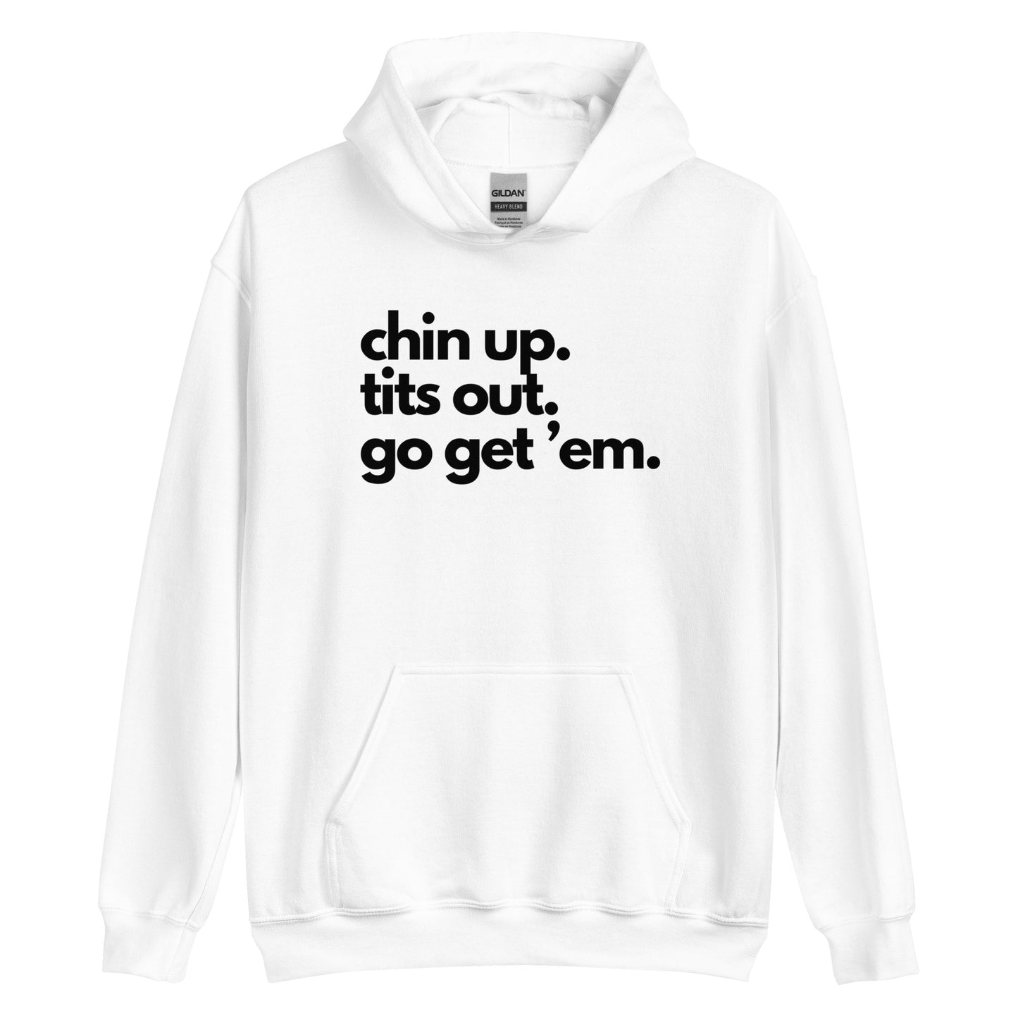 Chin Up, Tits Out, Go Get Em Unisex Hoodie