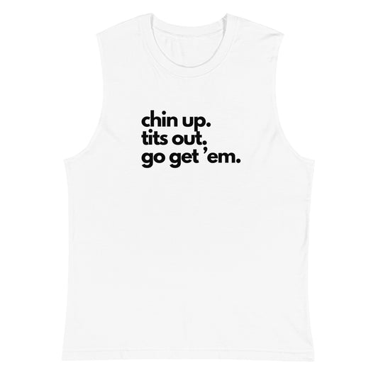 Chin Up, Tits Out, Go Get Em Muscle Shirt