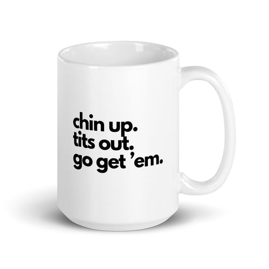 Chin Up, Tits Out, Go Get Em White glossy mug